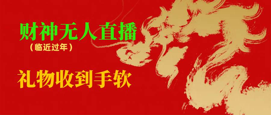 临近年节，抖快等平台必火的项目，财神爷无人直播间，礼物收到手软副业工作-副业资源站-副业项目-创业项目-搞钱项目个人副业工作资源分享
