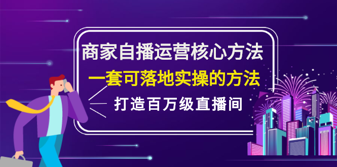 商家自播运营核心方法，一套可落地实操的方法，打造百万级直播间副业工作-副业资源站-副业项目-创业项目-搞钱项目个人副业工作资源分享