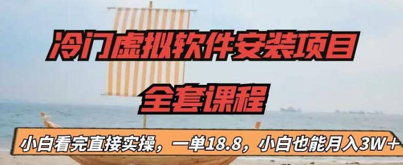 冷门虚拟软件安装项目，一单18.8，小白也能月入3W＋副业工作-副业资源站-副业项目-创业项目-搞钱项目个人副业工作资源分享