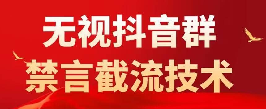 抖音粉丝群无视禁言截流技术，抖音黑科技，直接引流，0封号（教程+软件）副业工作-副业资源站-副业项目-创业项目-搞钱项目个人副业工作资源分享