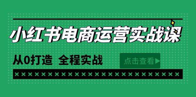 最新小红书·电商运营实战课，从0打造  全程实战（65节视频课）副业工作-副业资源站-副业项目-创业项目-搞钱项目个人副业工作资源分享