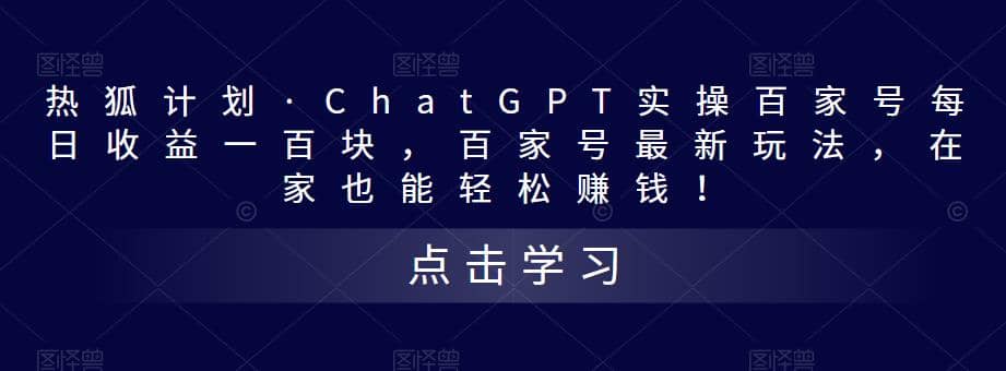 热狐计划·Chat.GPT实操百家号最新玩法副业工作-副业资源站-副业项目-创业项目-搞钱项目个人副业工作资源分享