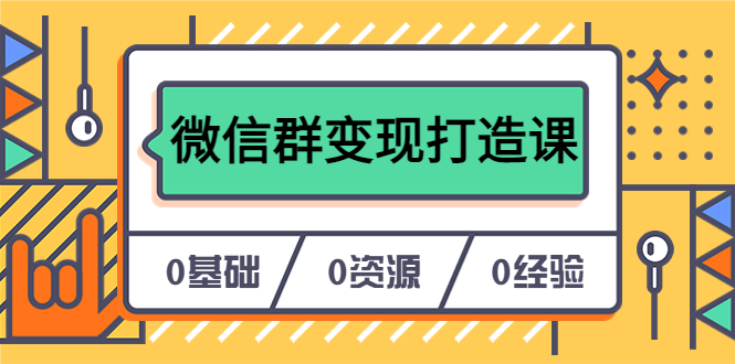 人人必学的微信群变现打造课，让你的私域营销快人一步（17节-无水印）副业工作-副业资源站-副业项目-创业项目-搞钱项目个人副业工作资源分享