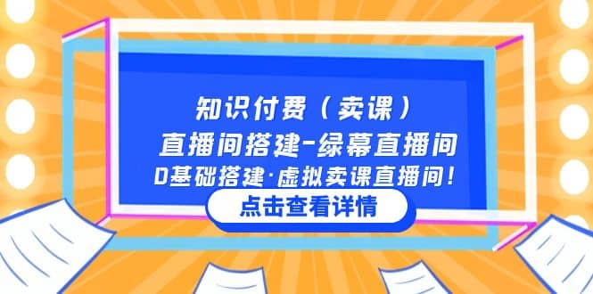 知识付费（卖课）直播间搭建-绿幕直播间，0基础搭建·虚拟卖课直播间副业工作-副业资源站-副业项目-创业项目-搞钱项目个人副业工作资源分享