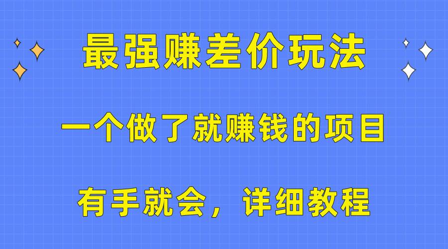 一个做了就赚钱的项目，最强赚差价玩法，有手就会，详细教程副业工作-副业资源站-副业项目-创业项目-搞钱项目个人副业工作资源分享