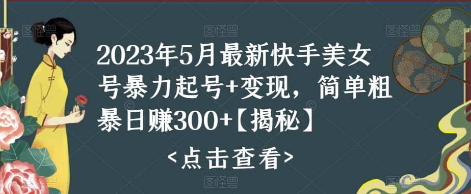快手暴力起号+变现2023五月最新玩法，简单粗暴 日入300+副业工作-副业资源站-副业项目-创业项目-搞钱项目个人副业工作资源分享
