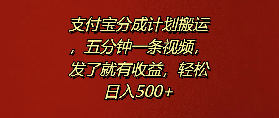 支付宝分成计划搬运，五分钟一条视频，发了就有收益，轻松日入500+副业工作-副业资源站-副业项目-创业项目-搞钱项目个人副业工作资源分享
