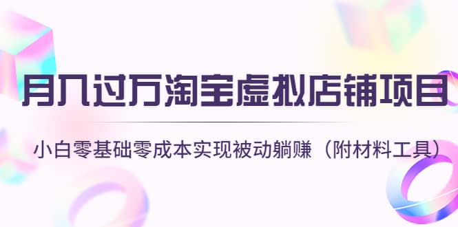 淘宝虚拟店铺项目，小白零基础零成本（附材料工具）副业工作-副业资源站-副业项目-创业项目-搞钱项目个人副业工作资源分享