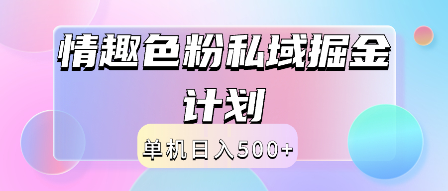 2024情趣色粉私域掘金天花板日入500+后端自动化掘金副业工作-副业资源站-副业项目-创业项目-搞钱项目个人副业工作资源分享