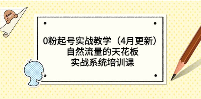 0粉起号实战教学（4月更新）自然流量的天花板，实战系统培训课副业工作-副业资源站-副业项目-创业项目-搞钱项目个人副业工作资源分享