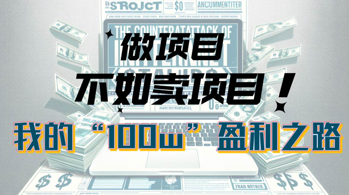 为什么做项目不如卖项目？我的100W+盈利之路副业工作-副业资源站-副业项目-创业项目-搞钱项目个人副业工作资源分享