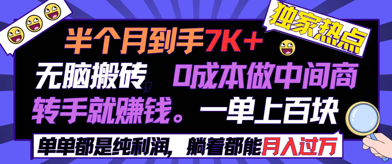 半个月收益7K+，无脑搬砖，0成本做中间商，转手就赚钱，一单上百块，单…副业工作-副业资源站-副业项目-创业项目-搞钱项目个人副业工作资源分享