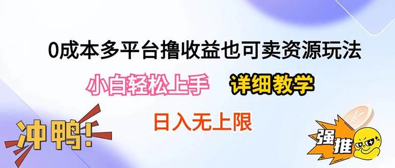 0成本多平台撸收益也可卖资源玩法，小白轻松上手。详细教学日入500+附资源副业工作-副业资源站-副业项目-创业项目-搞钱项目个人副业工作资源分享