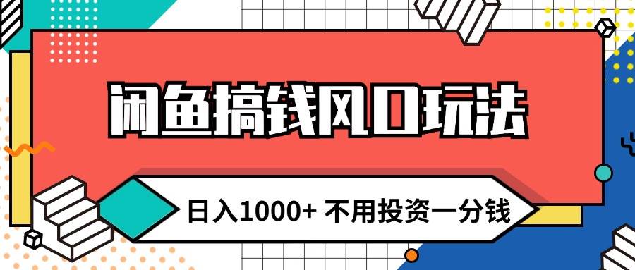 闲鱼搞钱风口玩法 日入1000+ 不用投资一分钱 新手小白轻松上手副业工作-副业资源站-副业项目-创业项目-搞钱项目个人副业工作资源分享