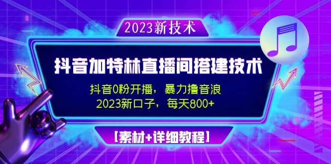 2023抖音加特林直播间搭建技术，0粉开播-暴力撸音浪【素材+教程】副业工作-副业资源站-副业项目-创业项目-搞钱项目个人副业工作资源分享