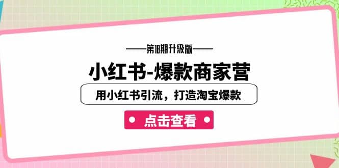 小红书-爆款商家营【第18期升级版】用小红书引流，打造淘宝爆款（16节课）副业工作-副业资源站-副业项目-创业项目-搞钱项目个人副业工作资源分享