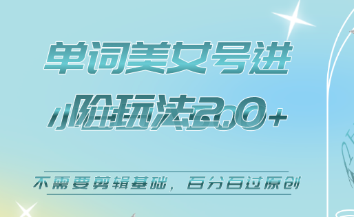 美女单词号进阶玩法2.0，小白日收益500+，不需要剪辑基础，百分百过原创副业工作-副业资源站-副业项目-创业项目-搞钱项目个人副业工作资源分享