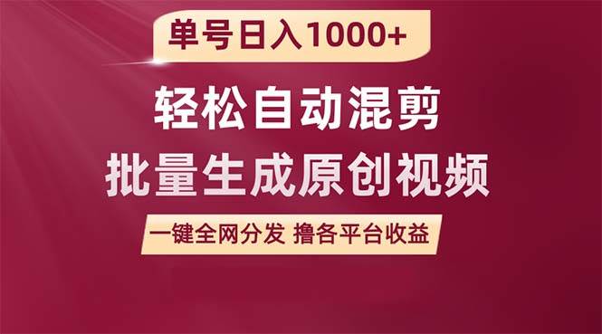 单号日入1000+ 用一款软件轻松自动混剪批量生成原创视频 一键全网分发（…副业工作-副业资源站-副业项目-创业项目-搞钱项目个人副业工作资源分享