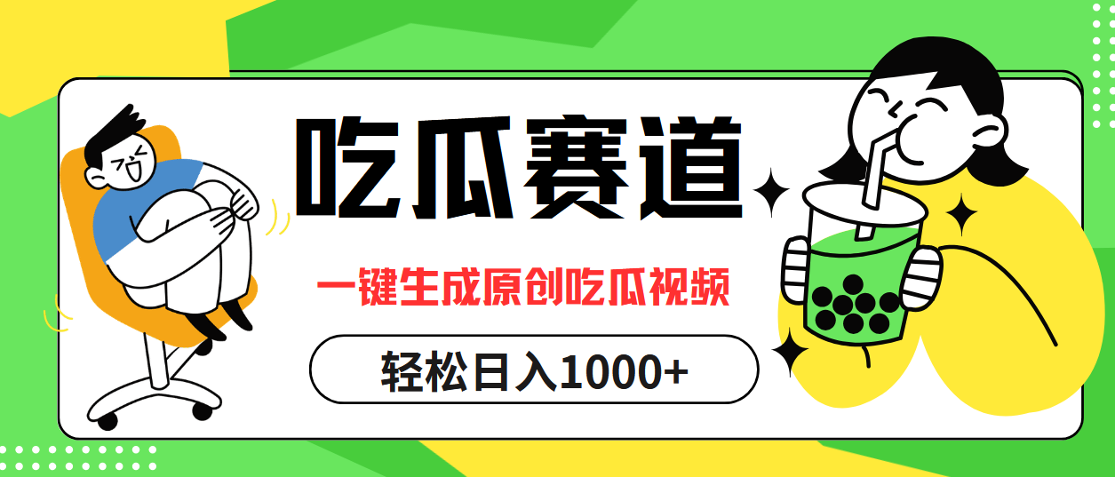 最热吃瓜赛道，一键生成原创吃瓜视频副业工作-副业资源站-副业项目-创业项目-搞钱项目个人副业工作资源分享