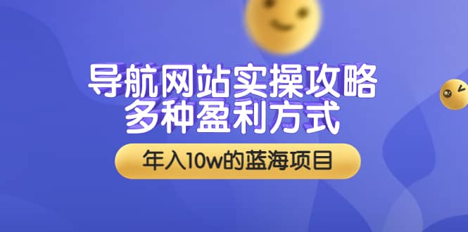 导航网站实操攻略，多种盈利方式，年入10w的蓝海项目（附搭建教学+源码）副业工作-副业资源站-副业项目-创业项目-搞钱项目个人副业工作资源分享