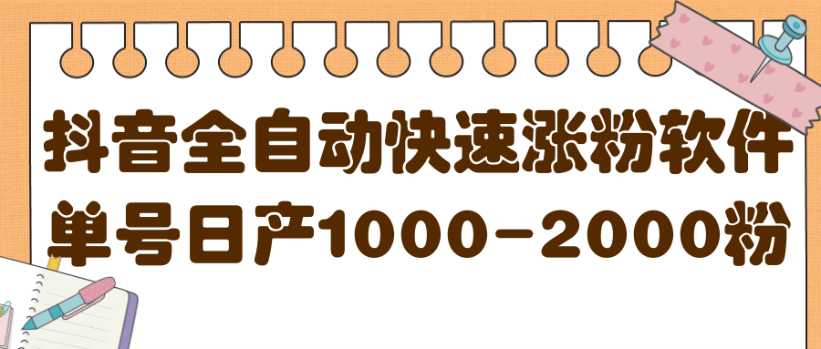 揭秘抖音全自动快速涨粉软件，单号日产1000-2000粉【视频教程+配套软件】副业工作-副业资源站-副业项目-创业项目-搞钱项目个人副业工作资源分享