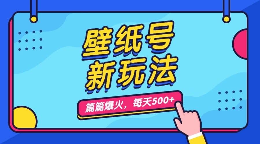 壁纸号新玩法，篇篇流量1w+，每天5分钟收益500，保姆级教学副业工作-副业资源站-副业项目-创业项目-搞钱项目个人副业工作资源分享
