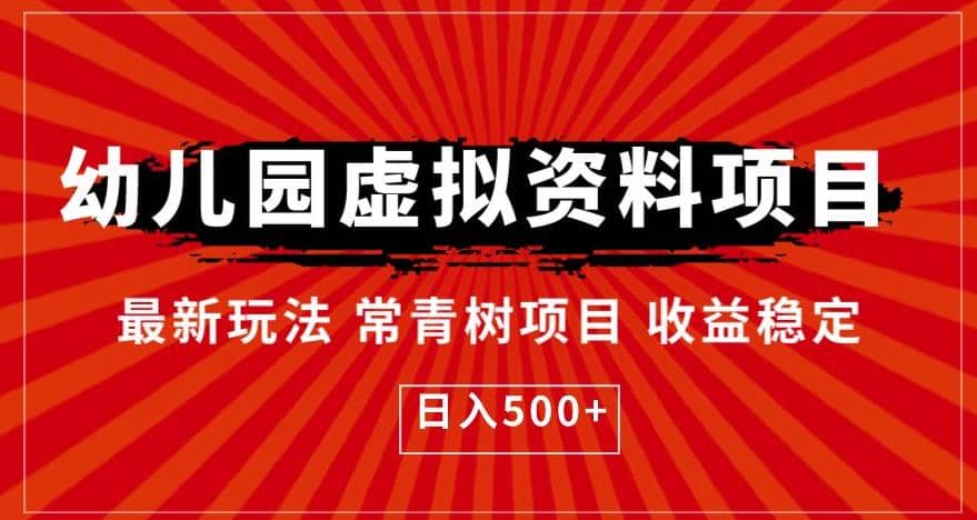 幼儿园虚拟资料项目，最新玩法常青树项目收益稳定，日入500+【揭秘】副业工作-副业资源站-副业项目-创业项目-搞钱项目个人副业工作资源分享