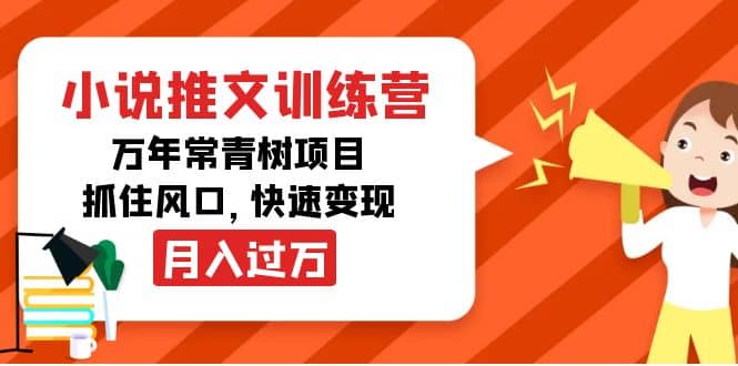小说推文训练营，万年常青树项目，抓住风口副业工作-副业资源站-副业项目-创业项目-搞钱项目个人副业工作资源分享