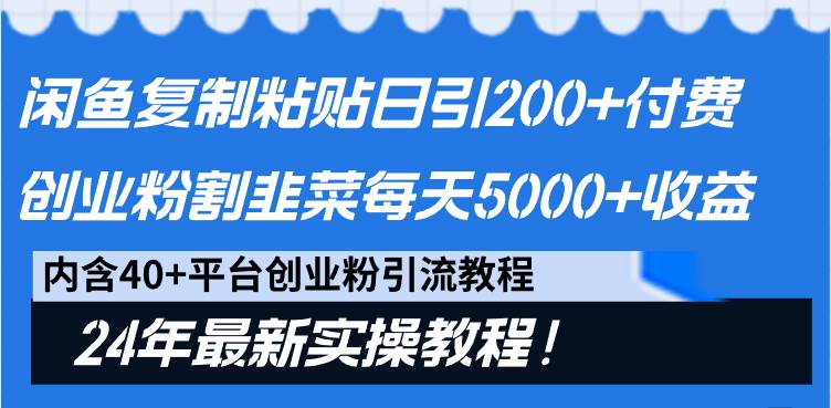 闲鱼复制粘贴日引200+付费创业粉，割韭菜日稳定5000+收益，24年最新教程！副业工作-副业资源站-副业项目-创业项目-搞钱项目个人副业工作资源分享