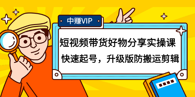 短视频带货好物分享实操课：快速起号，升级版防搬运剪辑副业工作-副业资源站-副业项目-创业项目-搞钱项目个人副业工作资源分享