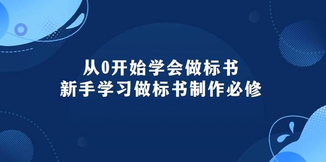 从0开始学会做标书：新手学习做标书制作必修（95节课）副业工作-副业资源站-副业项目-创业项目-搞钱项目个人副业工作资源分享