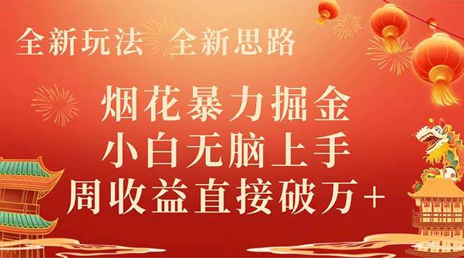 全新玩法，全新思路，烟花暴力掘金，小白无脑上手，周收益破w+副业工作-副业资源站-副业项目-创业项目-搞钱项目个人副业工作资源分享