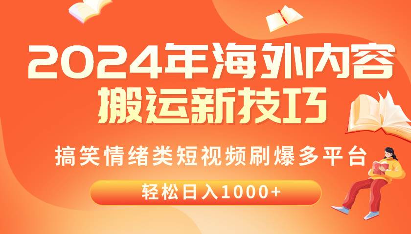 2024年海外内容搬运技巧，搞笑情绪类短视频刷爆多平台，轻松日入千元副业工作-副业资源站-副业项目-创业项目-搞钱项目个人副业工作资源分享