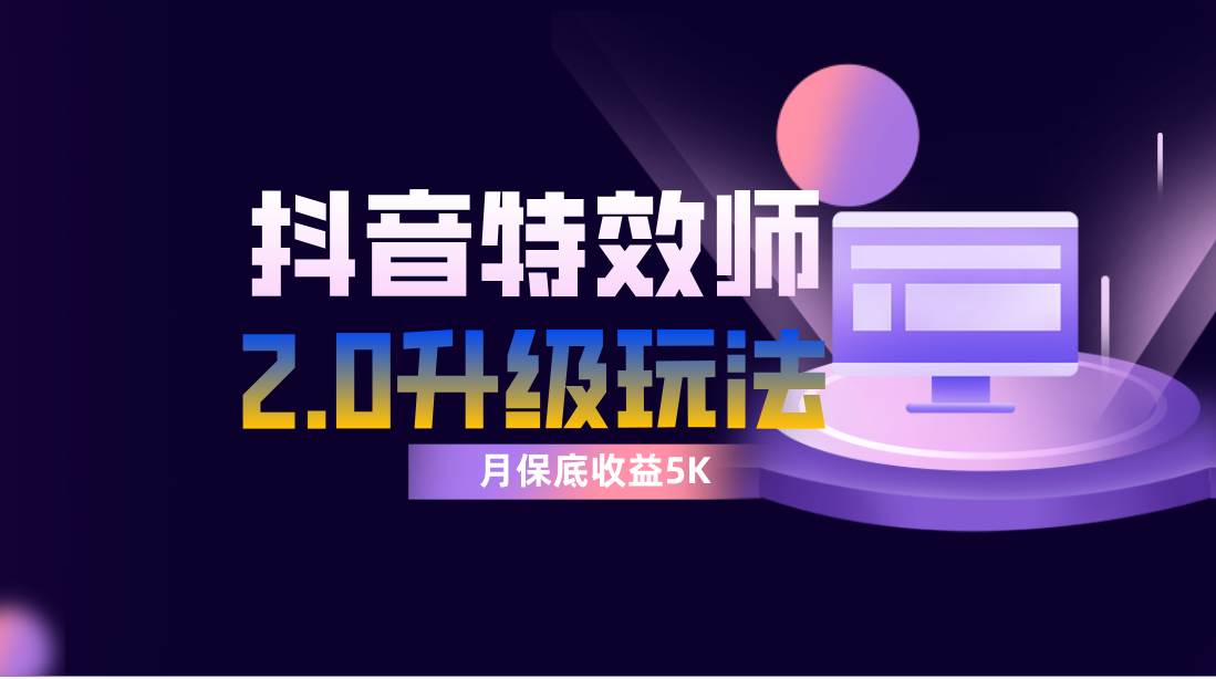 抖音特效师像塑2.0玩法，一组账号单月最低躺赚5000元，每天只需半小时副业工作-副业资源站-副业项目-创业项目-搞钱项目个人副业工作资源分享