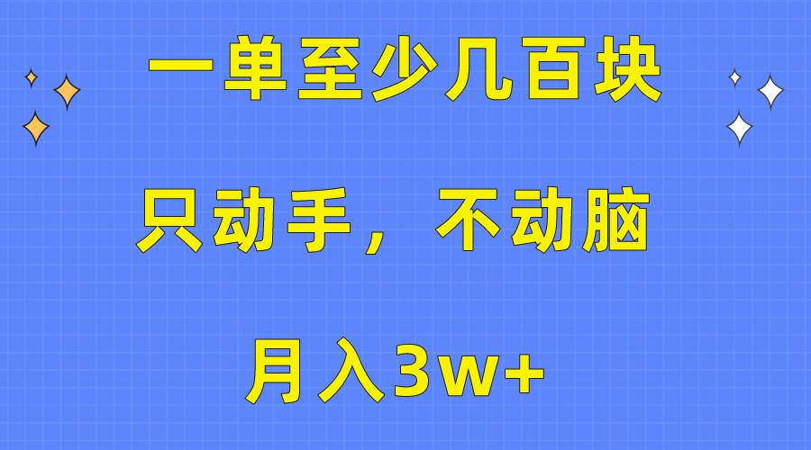一单至少几百块，只动手不动脑，月入3w+。看完就能上手，保姆级教程副业工作-副业资源站-副业项目-创业项目-搞钱项目个人副业工作资源分享