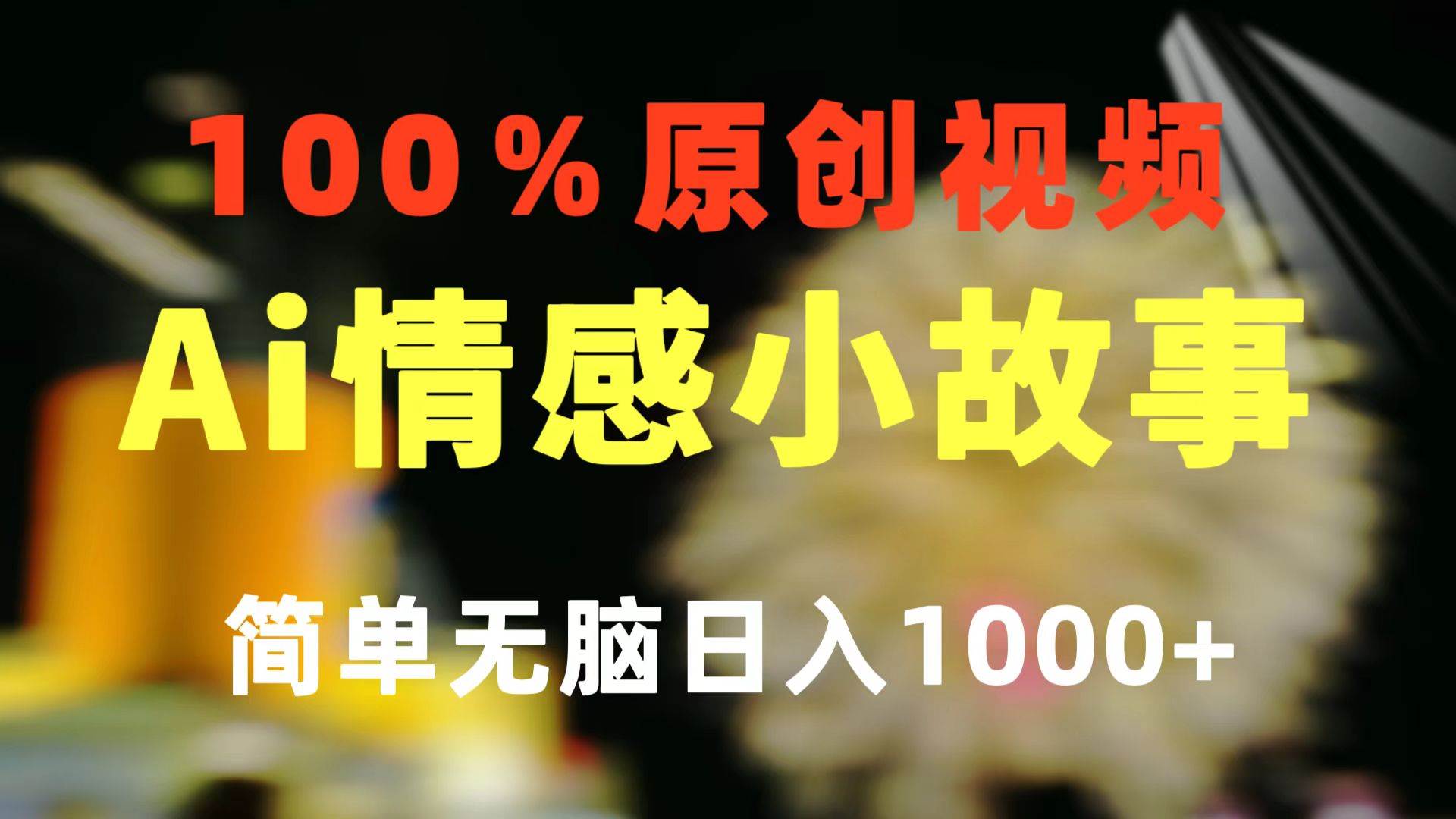 一键生成情感小众赛道 100%原创  制作简单 视频号超级赛道 日收益1000+副业工作-副业资源站-副业项目-创业项目-搞钱项目个人副业工作资源分享
