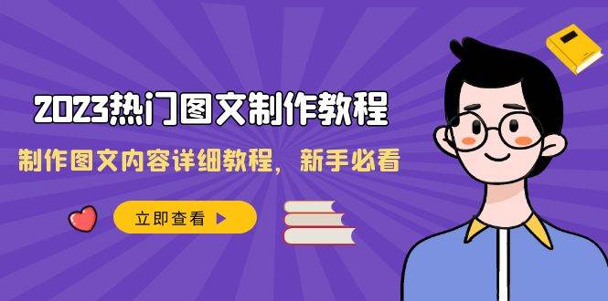 2023热门图文-制作教程，制作图文内容详细教程，新手必看（30节课）副业工作-副业资源站-副业项目-创业项目-搞钱项目个人副业工作资源分享
