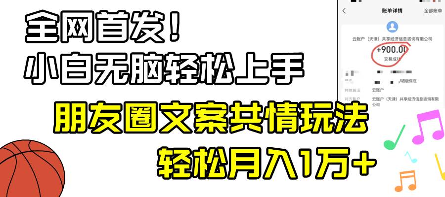 小白轻松无脑上手，朋友圈共情文案玩法，月入1W+副业工作-副业资源站-副业项目-创业项目-搞钱项目个人副业工作资源分享
