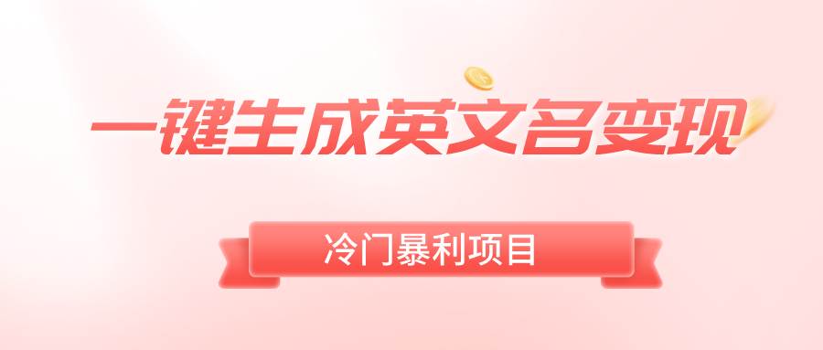 一键生成英文名变现，冷门暴利无门槛，轻松日赚500+副业工作-副业资源站-副业项目-创业项目-搞钱项目个人副业工作资源分享