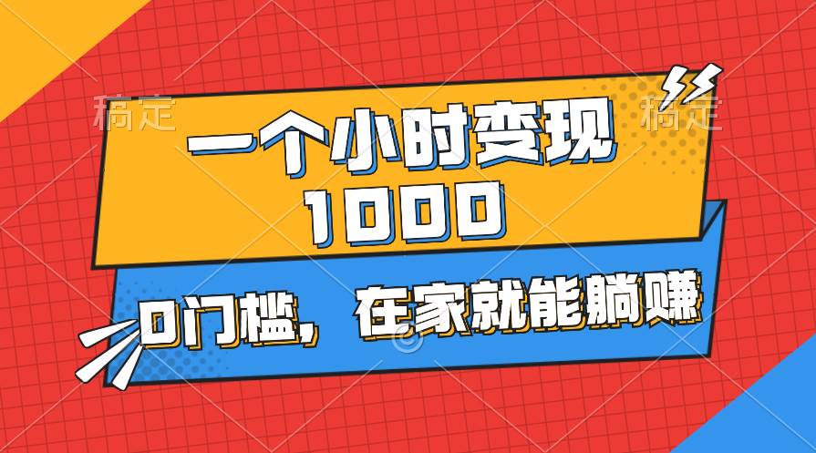一个小时就能变现1000+，0门槛，在家一部手机就能躺赚副业工作-副业资源站-副业项目-创业项目-搞钱项目个人副业工作资源分享