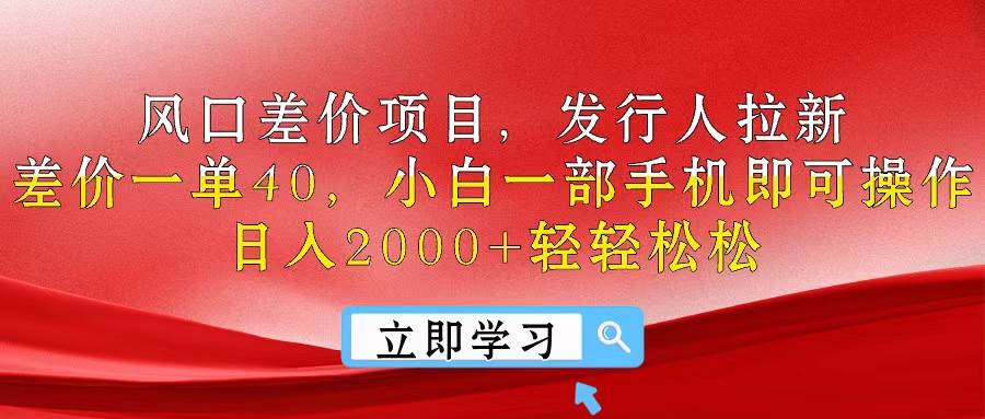 风口差价项目，发行人拉新，差价一单40，小白一部手机即可操作，日入20…副业工作-副业资源站-副业项目-创业项目-搞钱项目个人副业工作资源分享