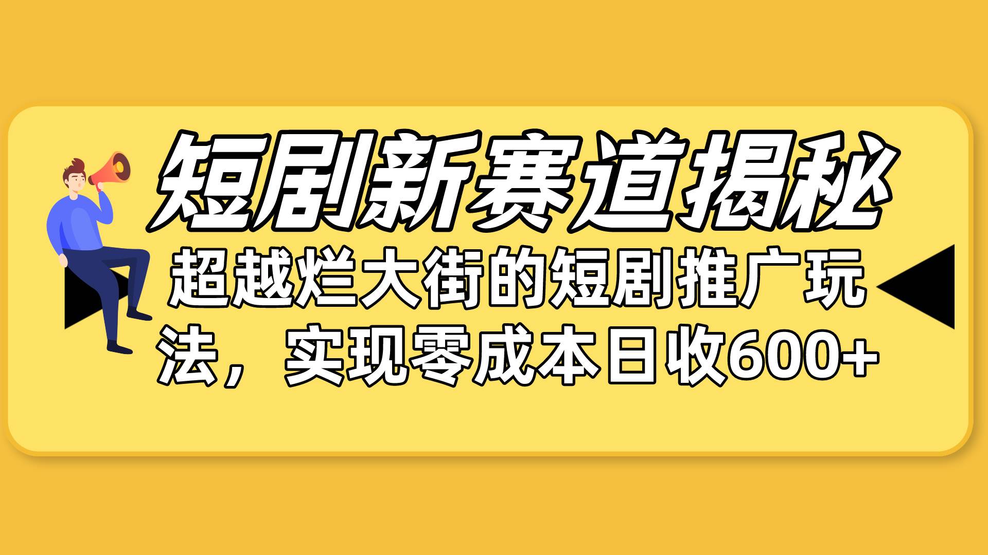 短剧新赛道揭秘：如何弯道超车，超越烂大街的短剧推广玩法，实现零成本…副业工作-副业资源站-副业项目-创业项目-搞钱项目个人副业工作资源分享