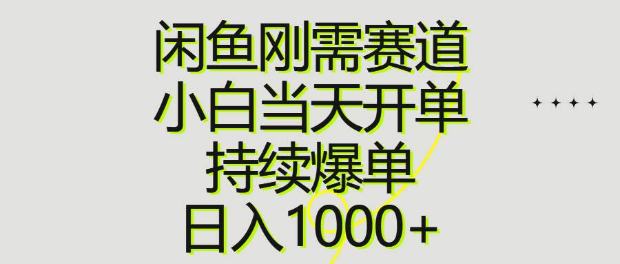 闲鱼刚需赛道，小白当天开单，持续爆单，日入1000+副业工作-副业资源站-副业项目-创业项目-搞钱项目个人副业工作资源分享