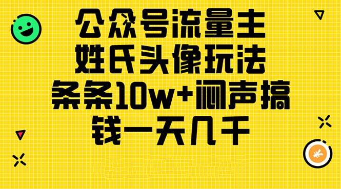 公众号流量主，姓氏头像玩法，条条10w+闷声搞钱一天几千，详细教程副业工作-副业资源站-副业项目-创业项目-搞钱项目个人副业工作资源分享