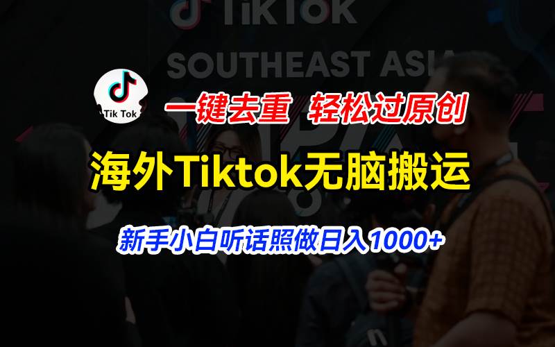 海外Tiktok短视频无脑搬运，一键去重轻松过原创，新手小白听话照做日入…副业工作-副业资源站-副业项目-创业项目-搞钱项目个人副业工作资源分享