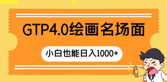 GTP4.0绘画名场面 只需简单操作 小白也能日入1000+副业工作-副业资源站-副业项目-创业项目-搞钱项目个人副业工作资源分享