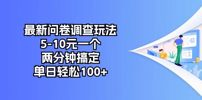 最新问卷调查玩法，5-10元一个，两分钟搞定，单日轻松100+副业工作-副业资源站-副业项目-创业项目-搞钱项目个人副业工作资源分享