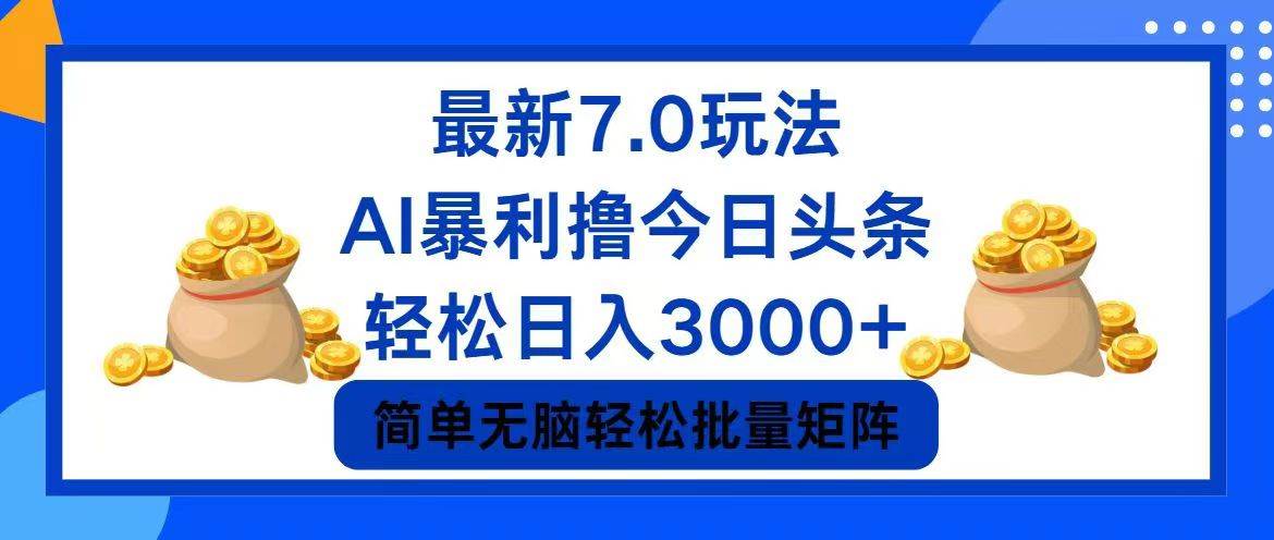 今日头条7.0最新暴利玩法，轻松日入3000+副业工作-副业资源站-副业项目-创业项目-搞钱项目个人副业工作资源分享