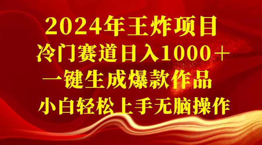 2024年王炸项目 冷门赛道日入1000＋一键生成爆款作品 小白轻松上手无脑操作副业工作-副业资源站-副业项目-创业项目-搞钱项目个人副业工作资源分享