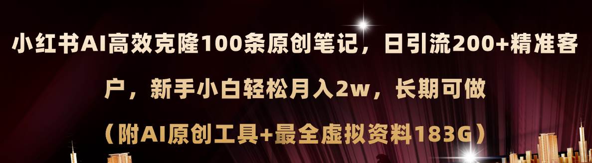 小红书AI高效克隆100原创爆款笔记，日引流200+，轻松月入2w+，长期可做…副业工作-副业资源站-副业项目-创业项目-搞钱项目个人副业工作资源分享